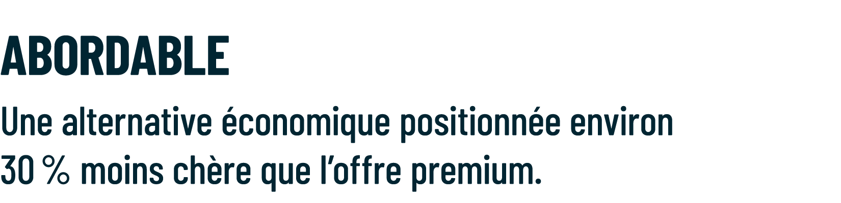 AbordabLE Une alternative conomique positionn e environ 30 % moins ch re que l’offre premium.